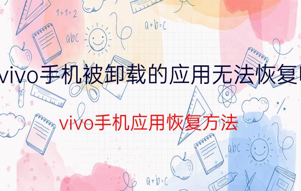 vivo手机被卸载的应用无法恢复吗 vivo手机应用恢复方法